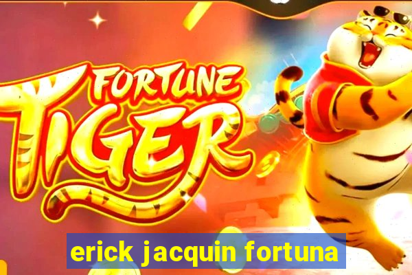 erick jacquin fortuna